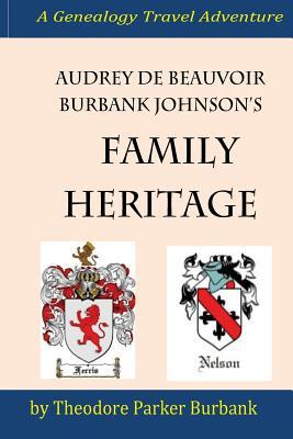 Audrey deBeauvoir Burbank Johnson's Family Heritage: Chronicling her forefathers from modern days back to the pharaohs of Egypt. How they impacted and