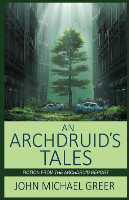 An Archdruid's Tales: Fiction from The Archdruid Report