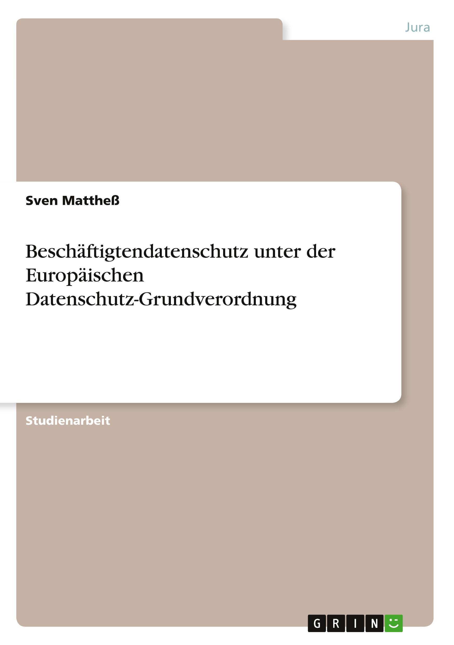 Beschäftigtendatenschutz unter der Europäischen Datenschutz-Grundverordnung