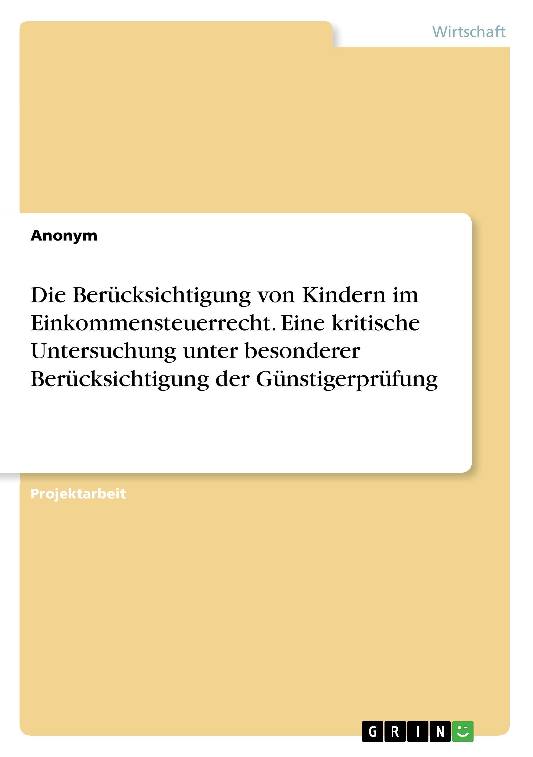 Die Berücksichtigung von Kindern im Einkommensteuerrecht. Eine kritische Untersuchung unter besonderer Berücksichtigung der Günstigerprüfung