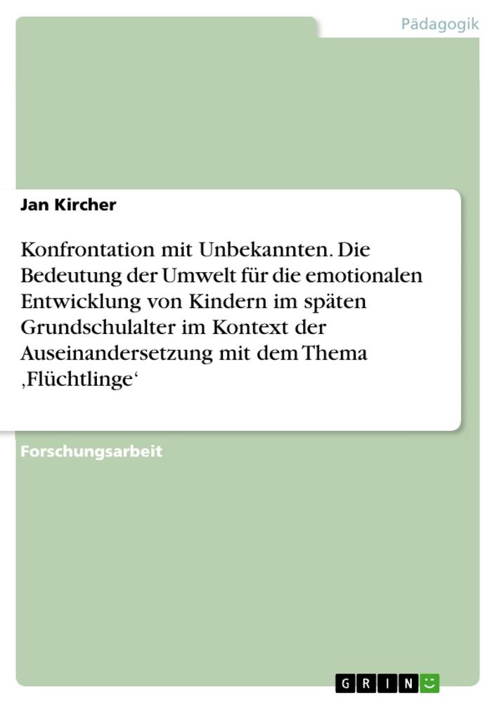 Konfrontation mit Unbekannten. Die Bedeutung der Umwelt für die emotionalen Entwicklung von Kindern im späten Grundschulalter im Kontext der Auseinandersetzung mit dem Thema ¿Flüchtlinge¿