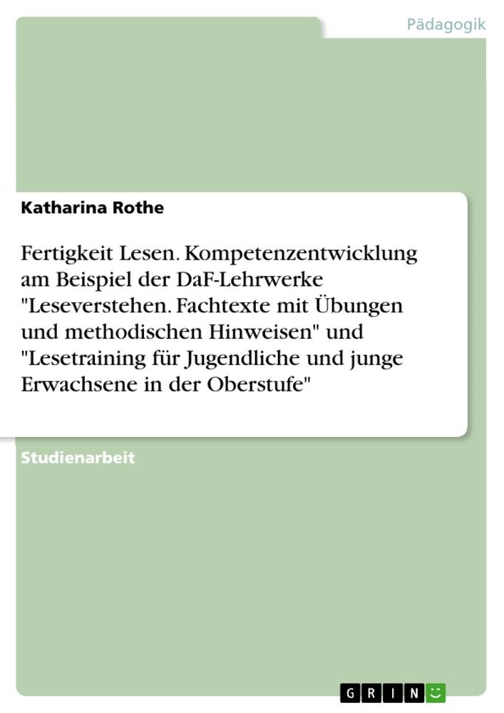 Fertigkeit Lesen. Kompetenzentwicklung am Beispiel der DaF-Lehrwerke "Leseverstehen. Fachtexte mit Übungen und methodischen Hinweisen" und "Lesetraining für Jugendliche und junge Erwachsene in der Oberstufe"