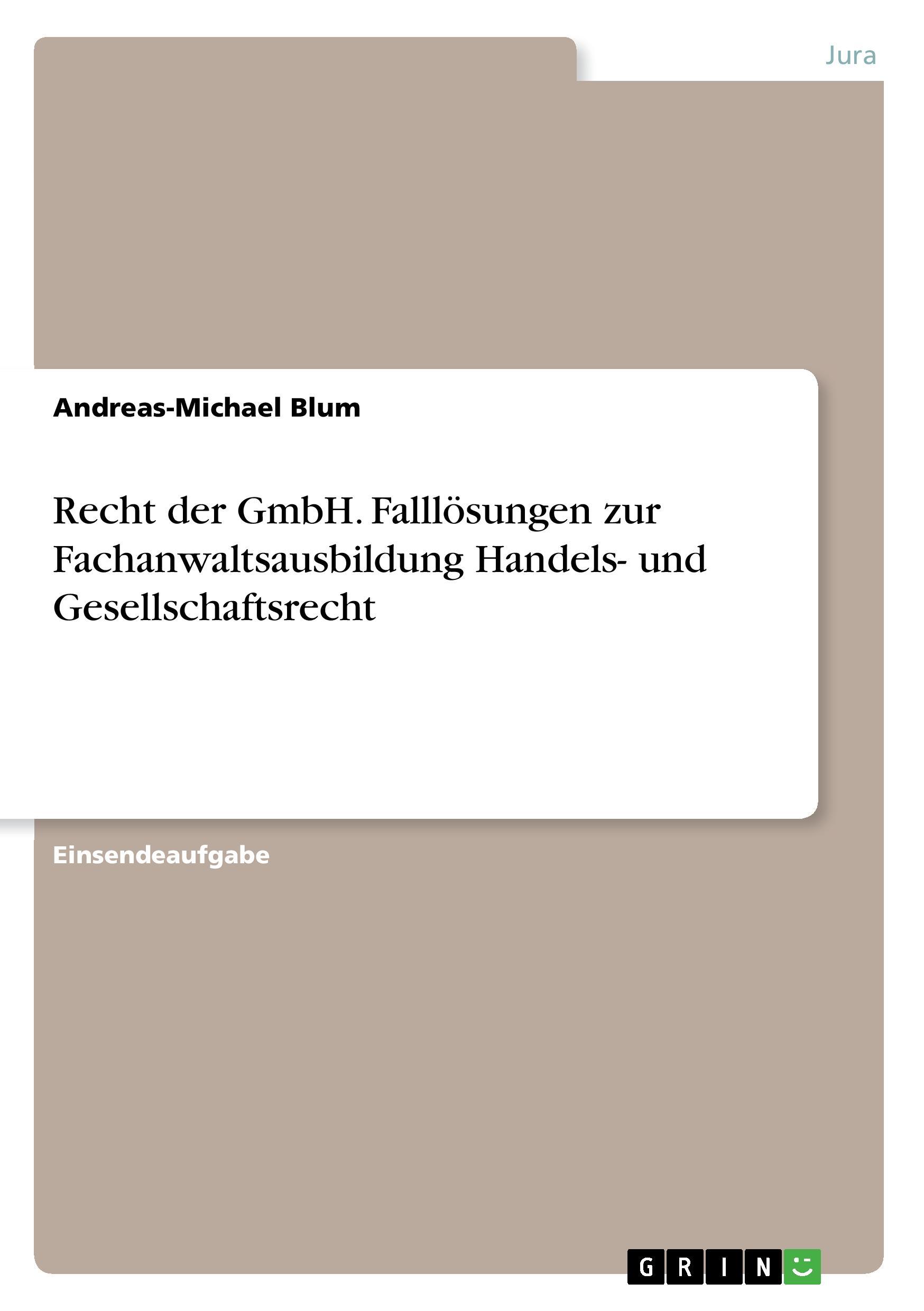 Recht der GmbH. Falllösungen zur Fachanwaltsausbildung Handels- und Gesellschaftsrecht