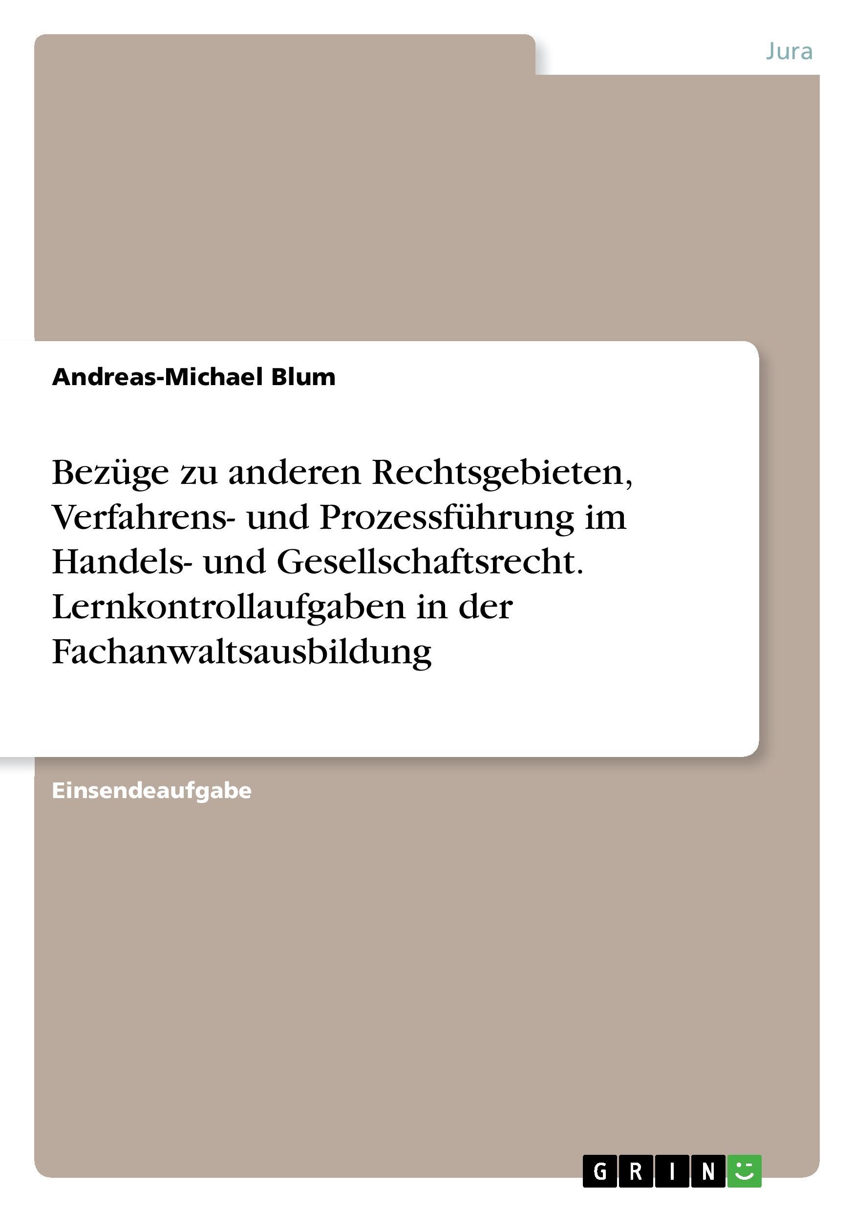 Bezüge zu anderen Rechtsgebieten, Verfahrens- und Prozessführung im Handels- und Gesellschaftsrecht. Lernkontrollaufgaben in der Fachanwaltsausbildung