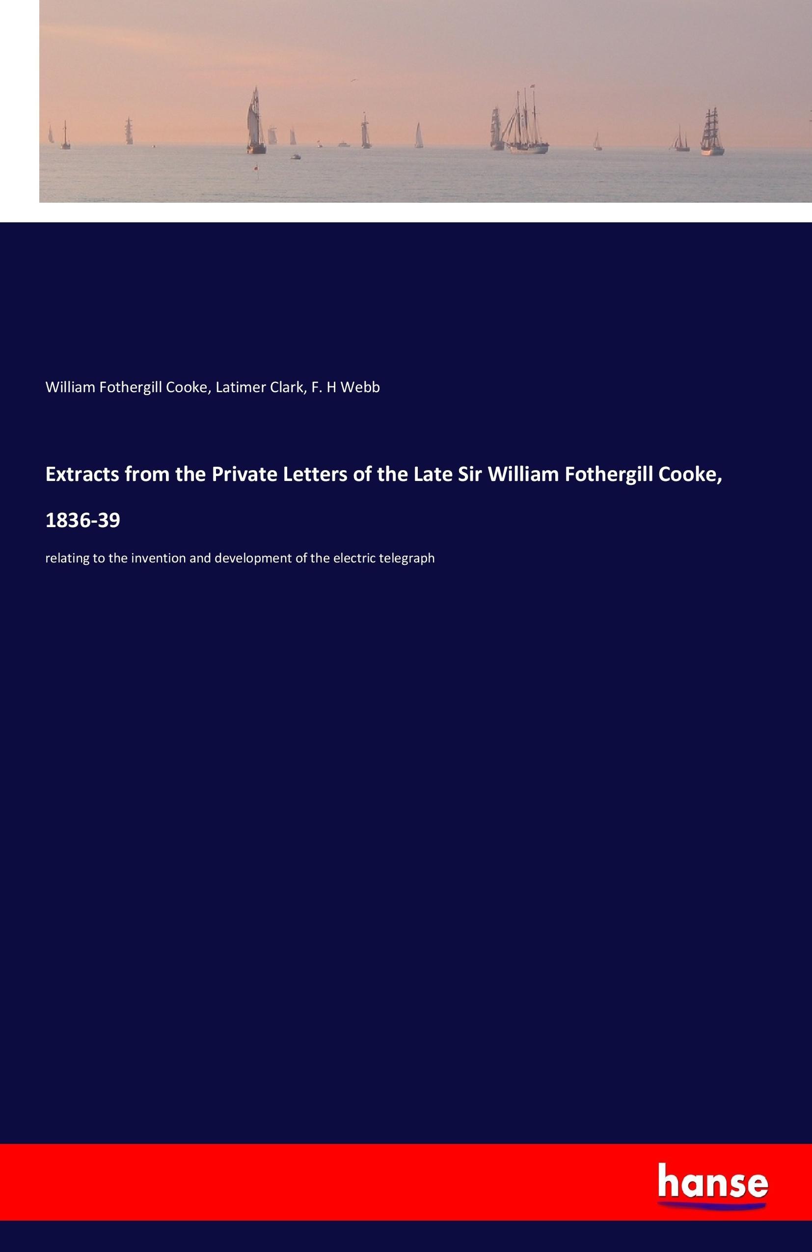 Extracts from the Private Letters of the Late Sir William Fothergill Cooke, 1836-39