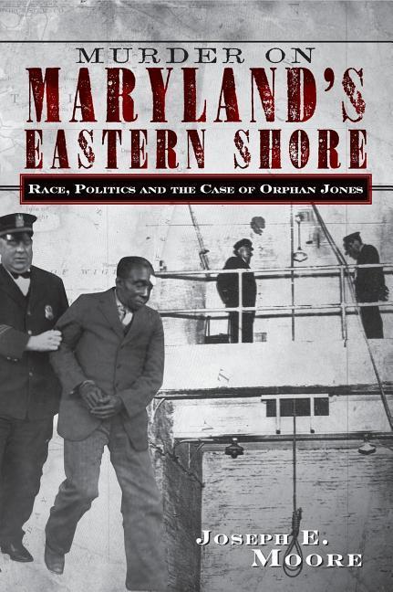 Murder on Maryland's Eastern Shore: Race, Politics and the Case of Orphan Jones