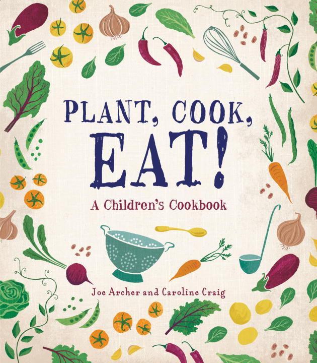 Plant, Cook, Eat!: A Children's Cookbook