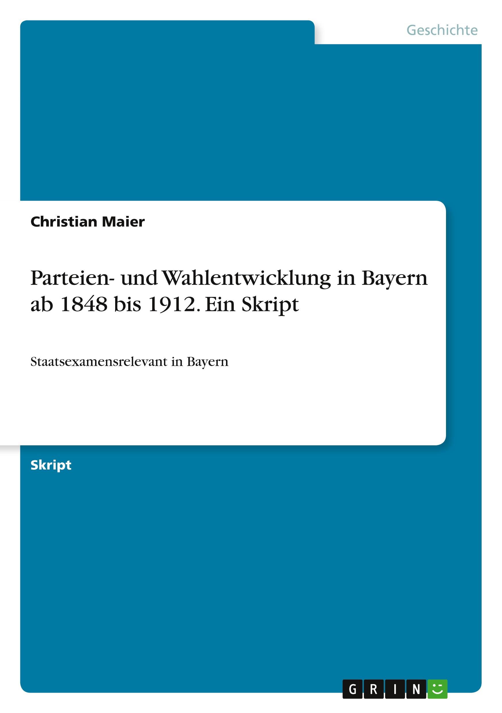 Parteien- und Wahlentwicklung in Bayern ab 1848 bis 1912. Ein Skript