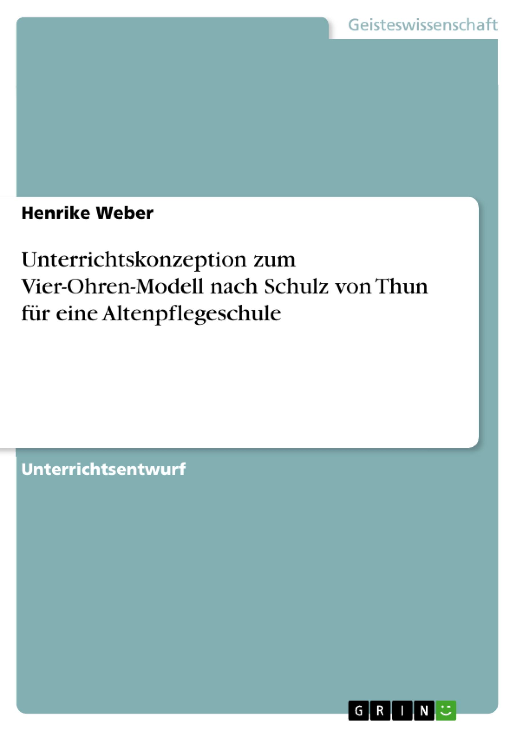 Unterrichtskonzeption zum Vier-Ohren-Modell nach Schulz von Thun für eine Altenpflegeschule