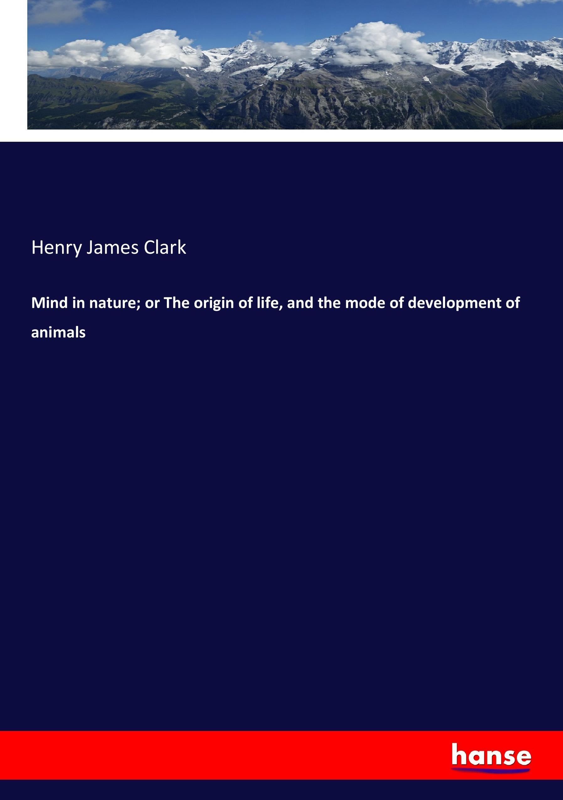 Mind in nature; or The origin of life, and the mode of development of animals