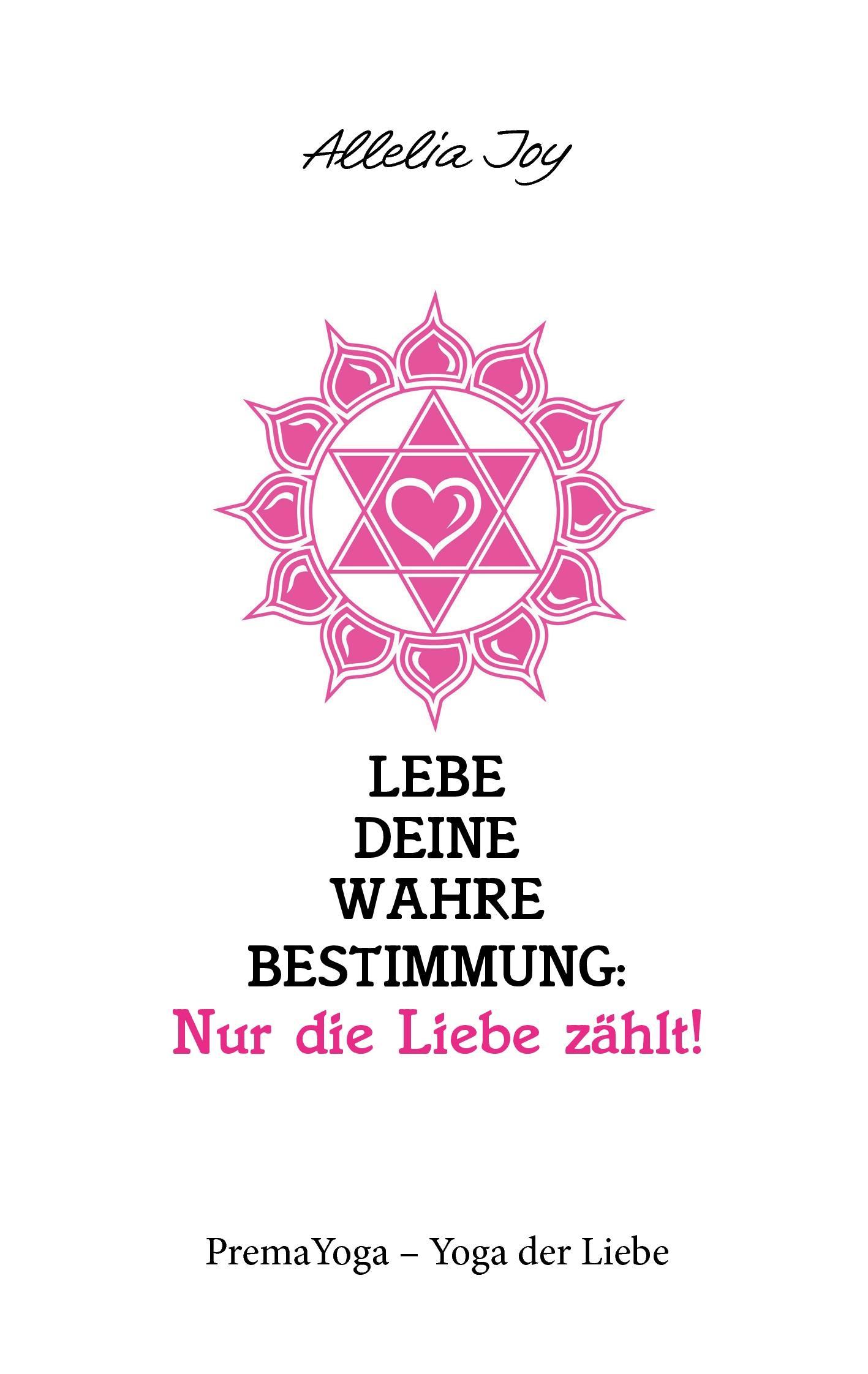 Lebe deine wahre Bestimmung: Nur die Liebe zählt!