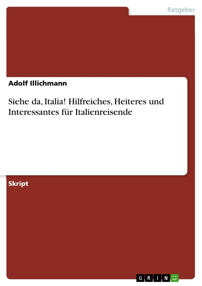 Siehe da, Italia! Hilfreiches, Heiteres und Interessantes für Italienreisende