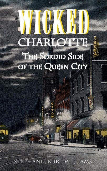 Wicked Charlotte: The Sordid Side of the Queen City