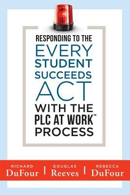 Responding to the Every Student Succeeds ACT with the Plc at Work (Tm) Process: (Integrating Essa and Professional Learning Communities)