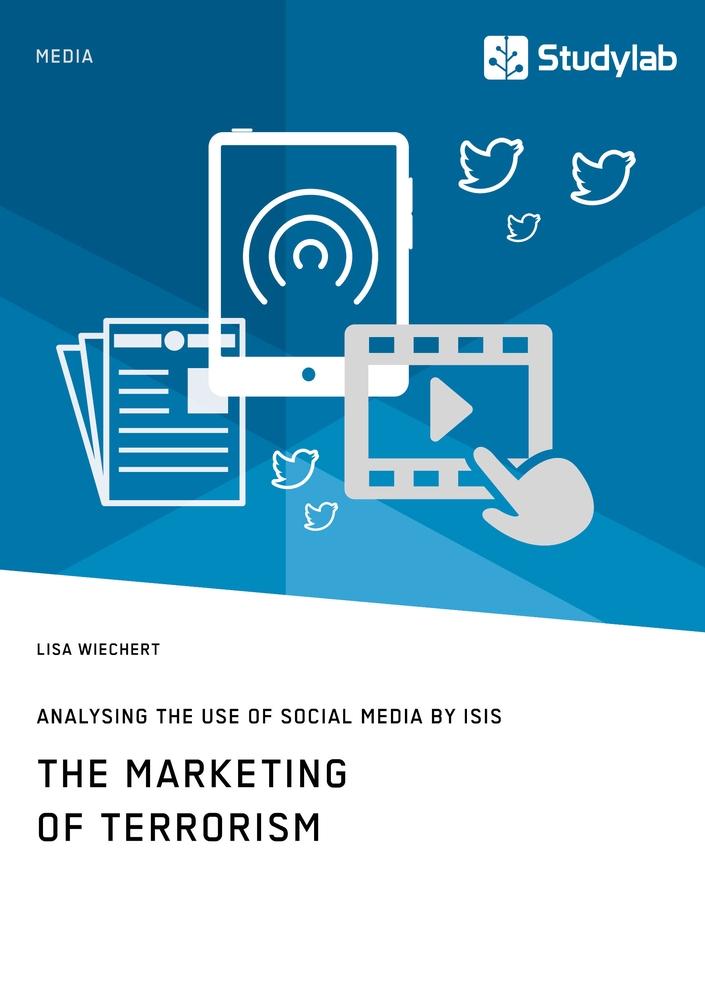 The Marketing of Terrorism. Analysing the Use of Social Media by ISIS