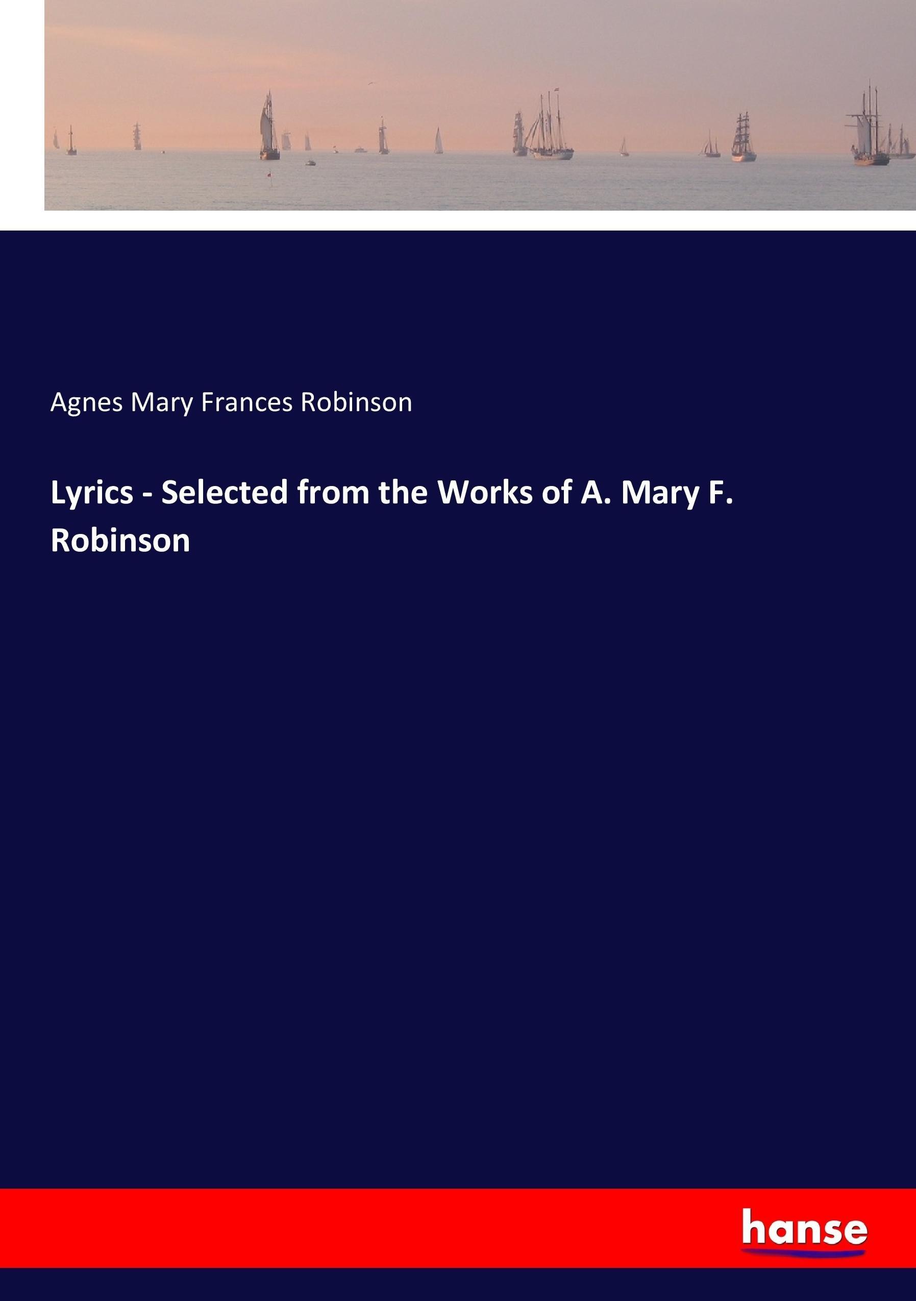 Lyrics - Selected from the Works of A. Mary F. Robinson