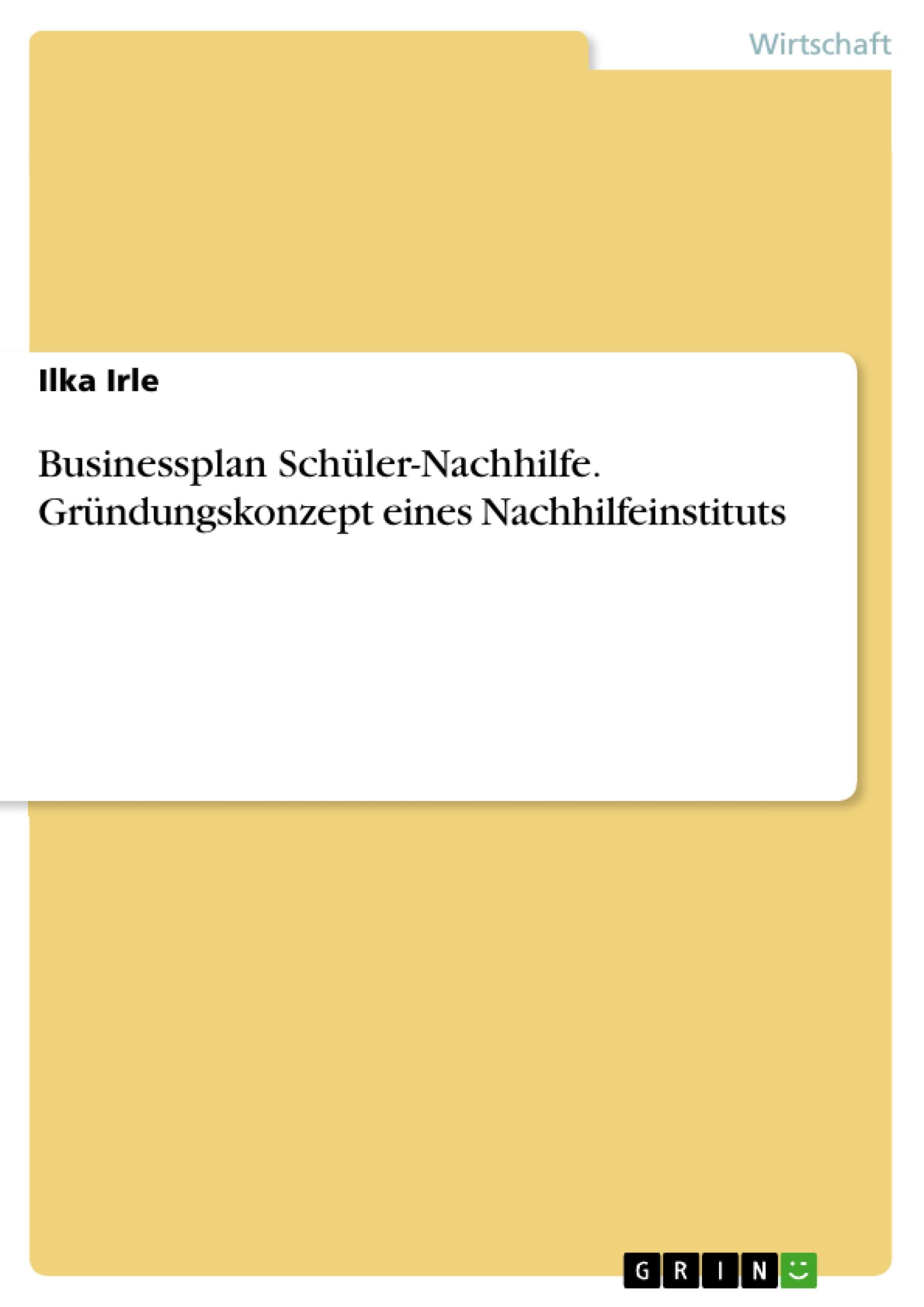 Businessplan Schüler-Nachhilfe. Gründungskonzept eines Nachhilfeinstituts