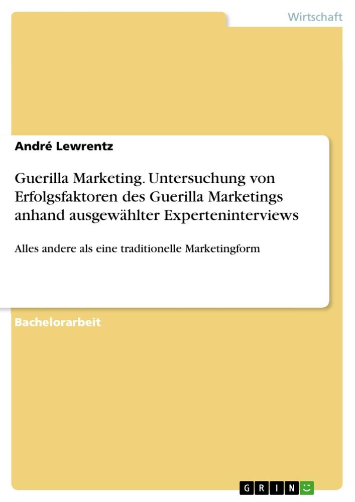 Guerilla Marketing. Untersuchung von Erfolgsfaktoren des Guerilla Marketings anhand ausgewählter Experteninterviews