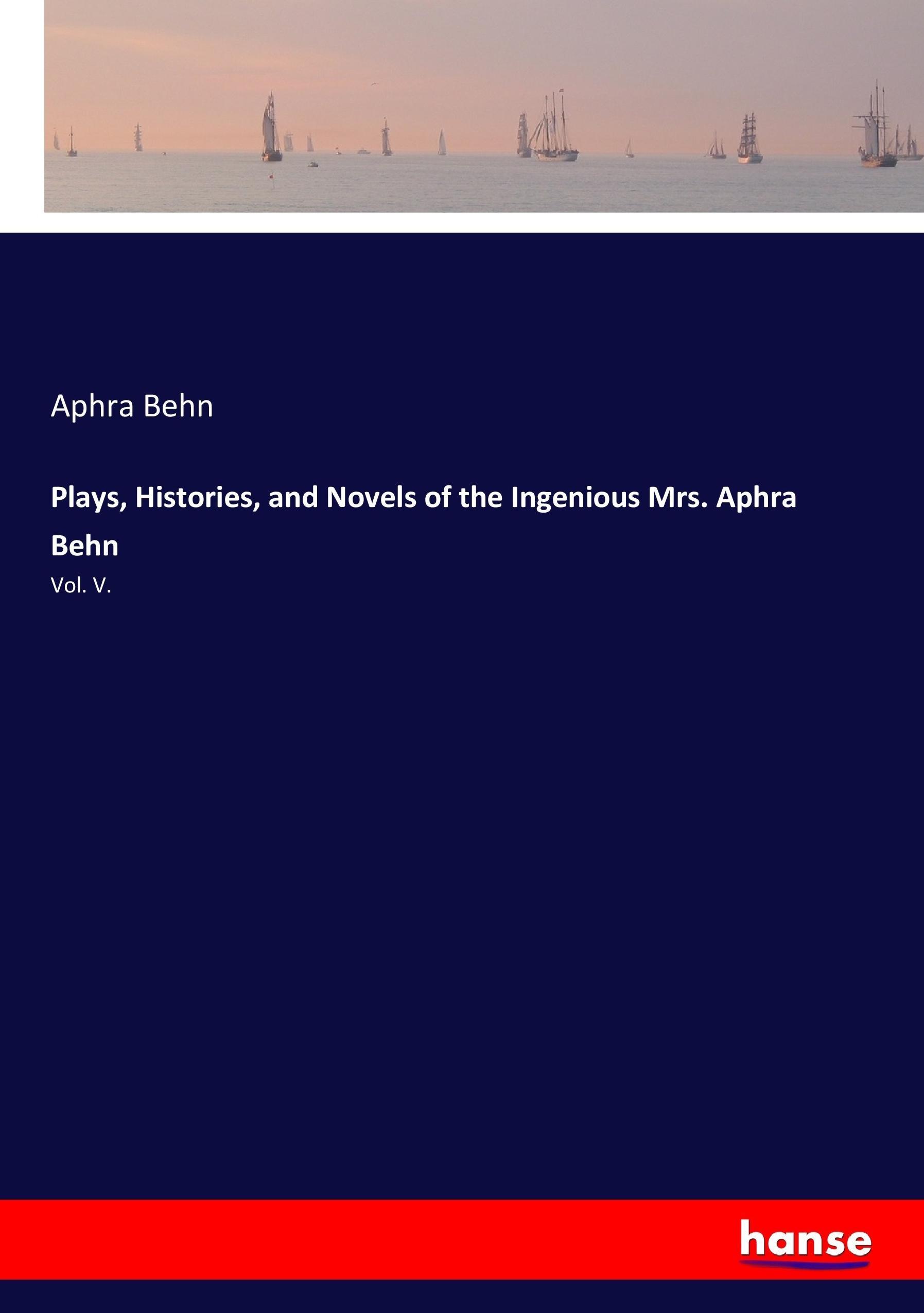 Plays, Histories, and Novels of the Ingenious Mrs. Aphra Behn