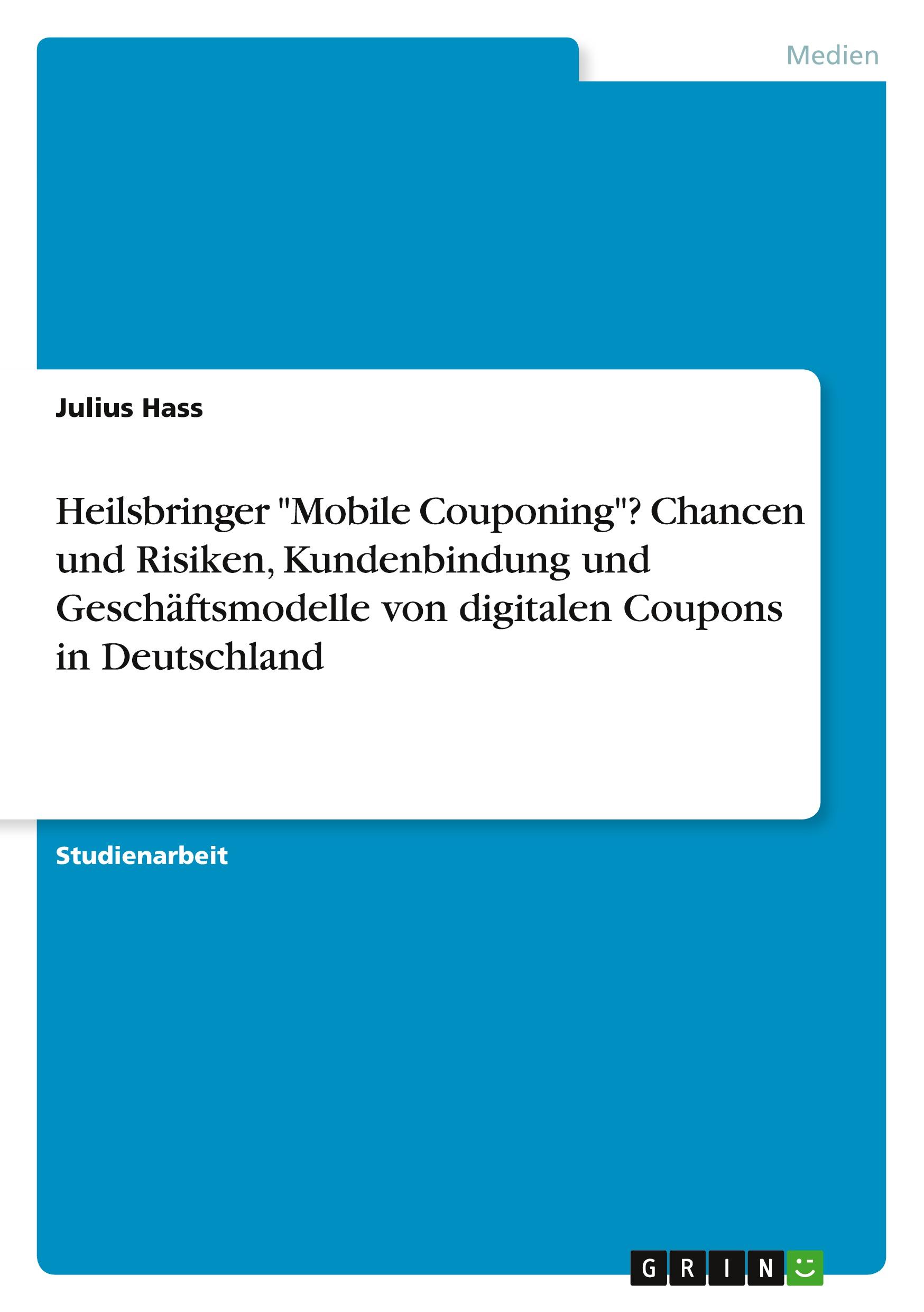 Heilsbringer "Mobile Couponing"? Chancen und Risiken, Kundenbindung und Geschäftsmodelle von digitalen Coupons in Deutschland