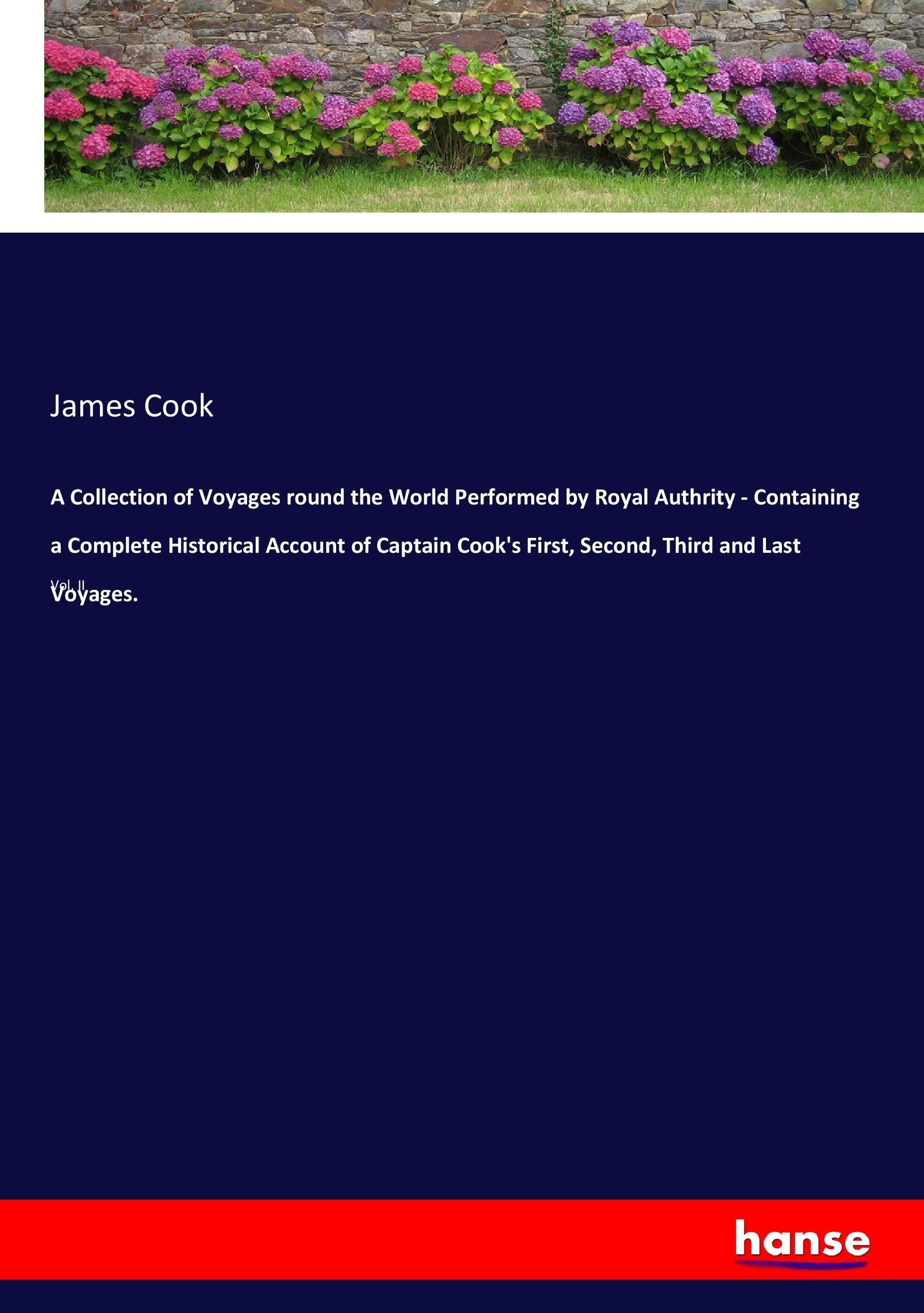 A Collection of Voyages round the World Performed by Royal Authrity - Containing a Complete Historical Account of Captain Cook's First, Second, Third and Last Voyages.