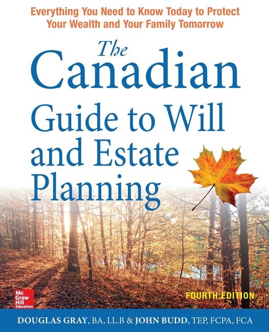 The Canadian Guide to Will and Estate Planning: Everything You Need to Know Today to Protect Your Wealth and Your Family Tomorrow, Fourth Edition