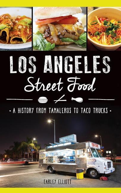 Los Angeles Street Food: A History from Tamaleros to Taco Trucks