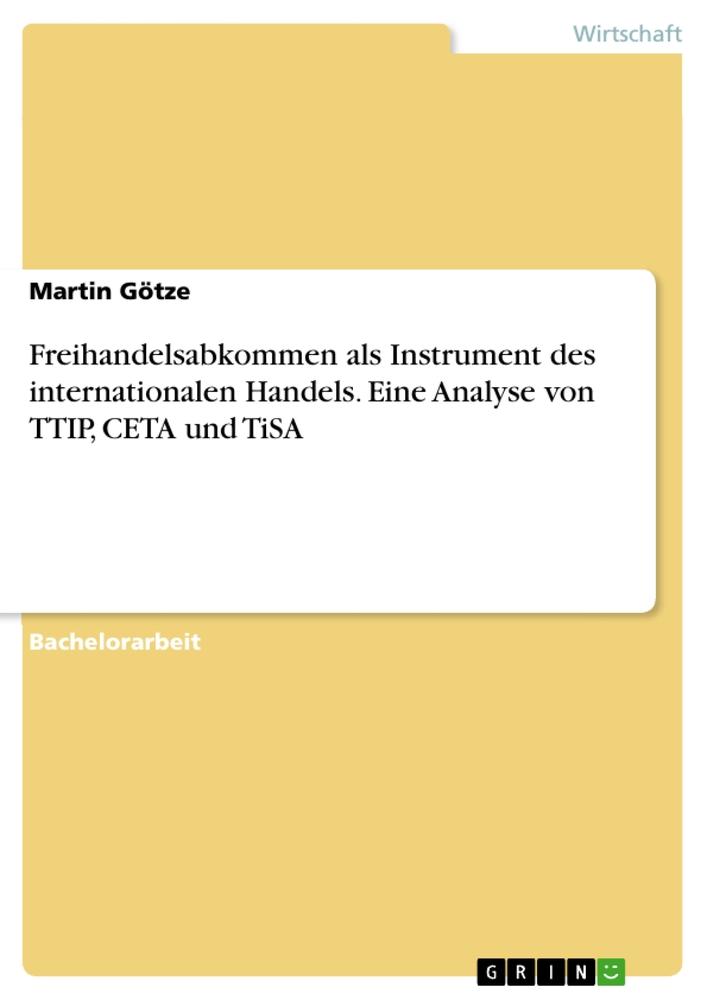 Freihandelsabkommen als Instrument des internationalen Handels. Eine Analyse von TTIP, CETA und TiSA