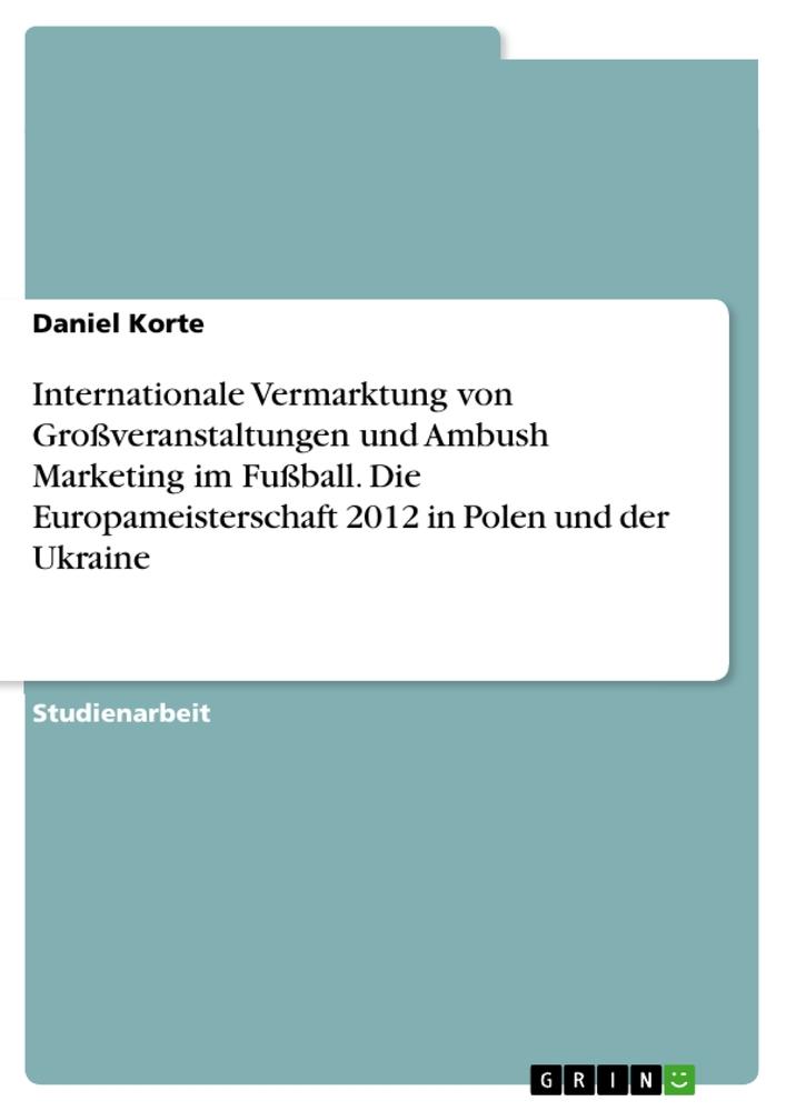 Internationale Vermarktung von Großveranstaltungen und Ambush Marketing im Fußball. Die Europameisterschaft 2012 in Polen und der Ukraine