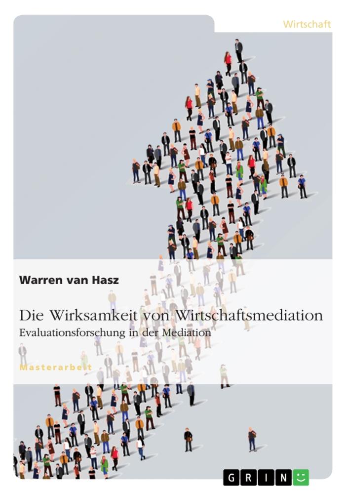 Die Wirksamkeit von Wirtschaftsmediation. Evaluationsforschung in der Mediation