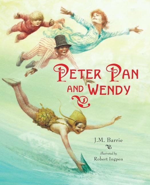 Peter Pan and Wendy (Abridged): A Robert Ingpen Illustrated Classic