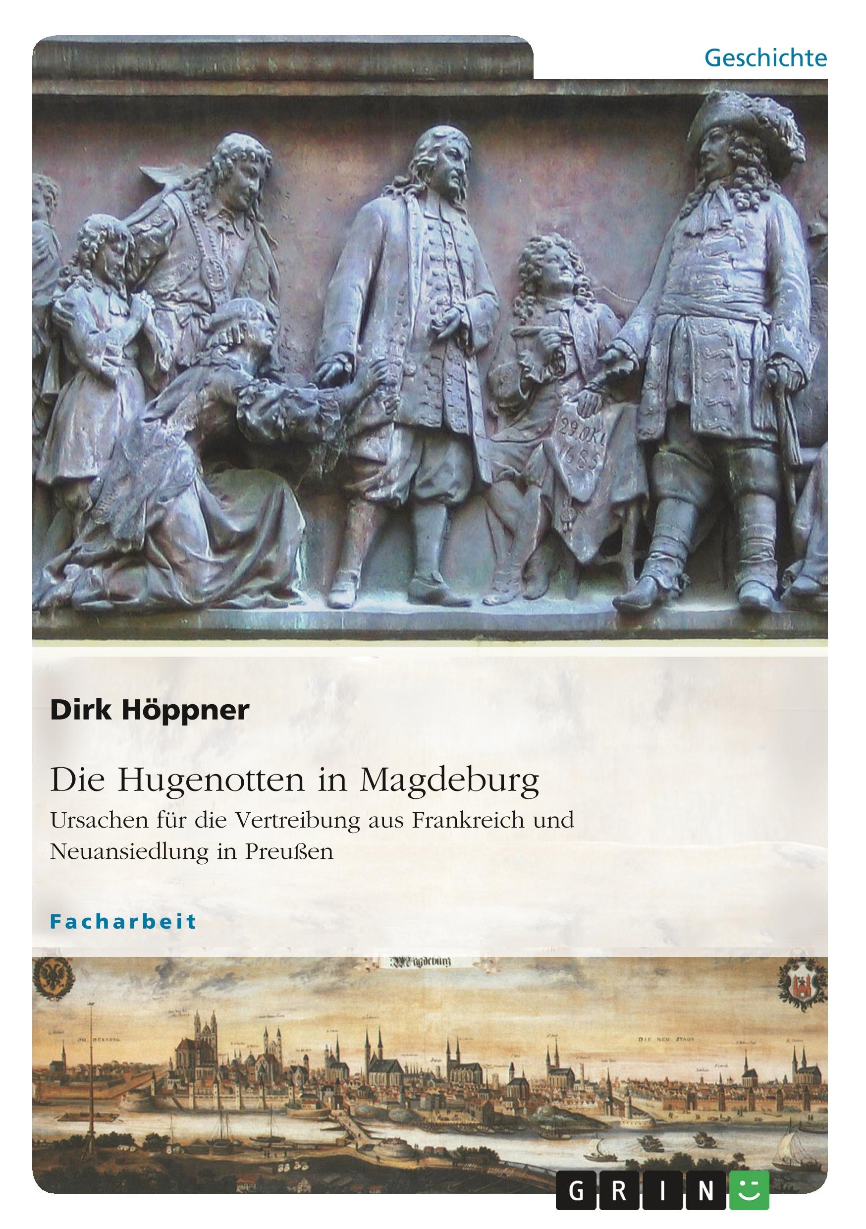 Die Hugenotten in Magdeburg. Ursachen für die Vertreibung aus Frankreich und Neuansiedlung in Preußen