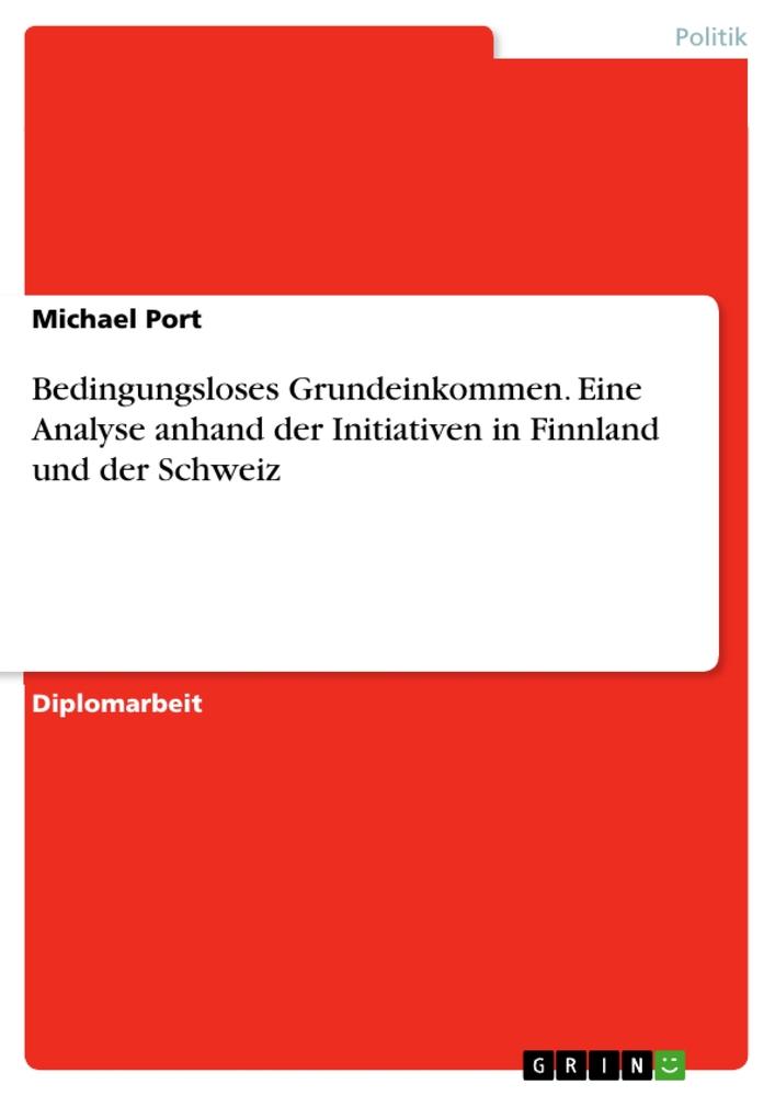 Bedingungsloses Grundeinkommen. Eine Analyse anhand der Initiativen in Finnland und der Schweiz