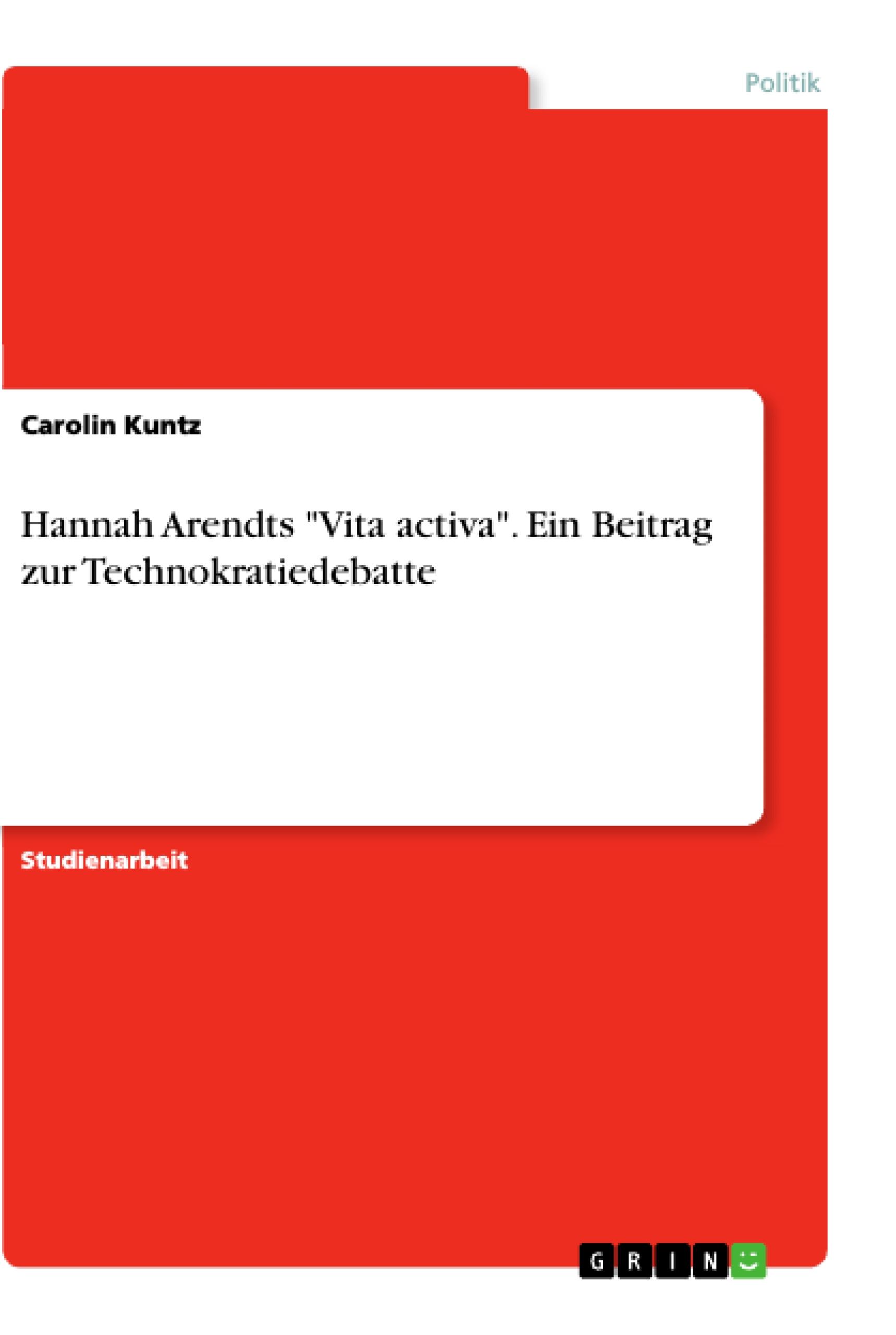 Hannah Arendts "Vita activa". Ein Beitrag zur Technokratiedebatte