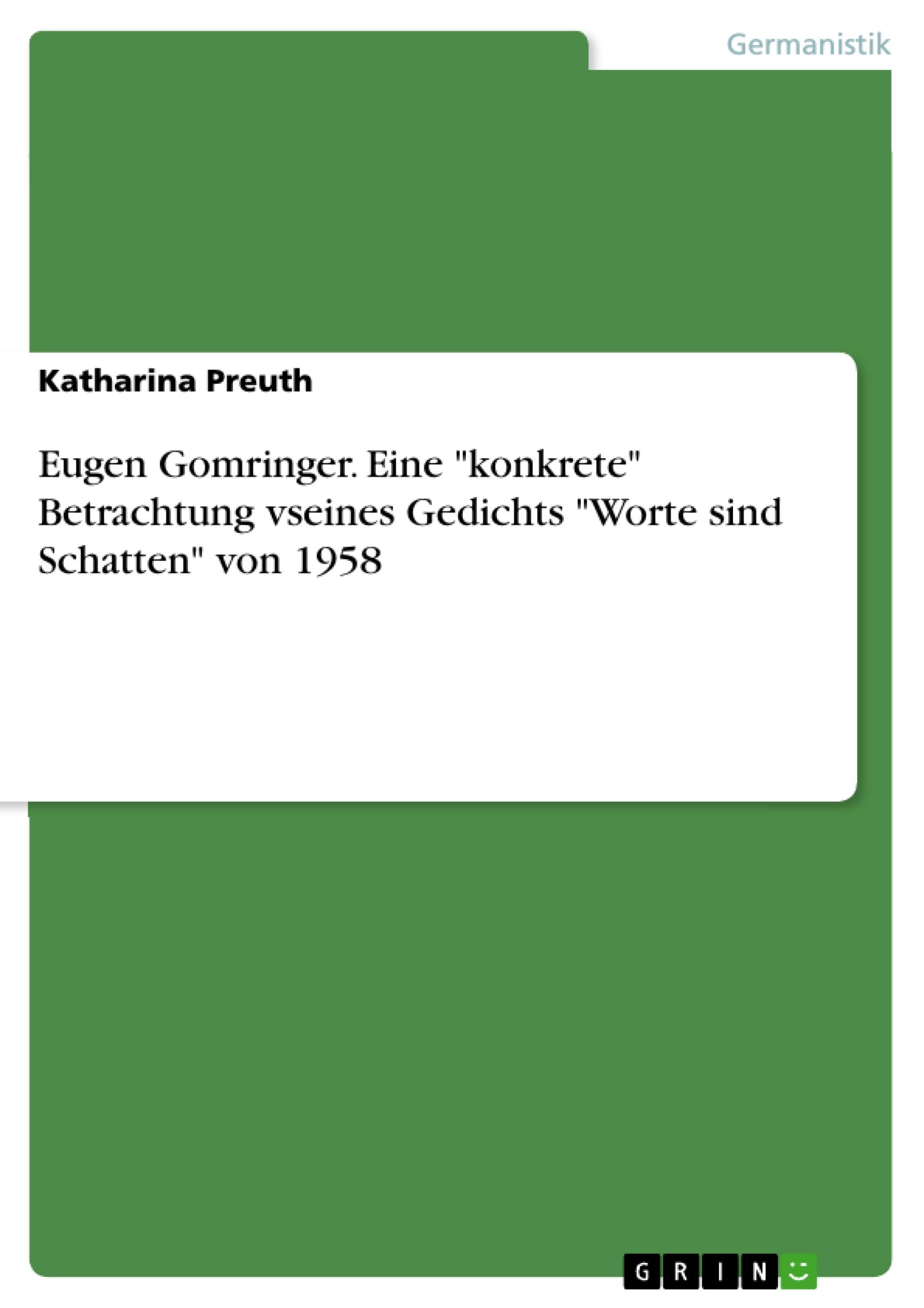 Eugen Gomringer. Eine "konkrete" Betrachtung vseines Gedichts "Worte sind Schatten" von 1958