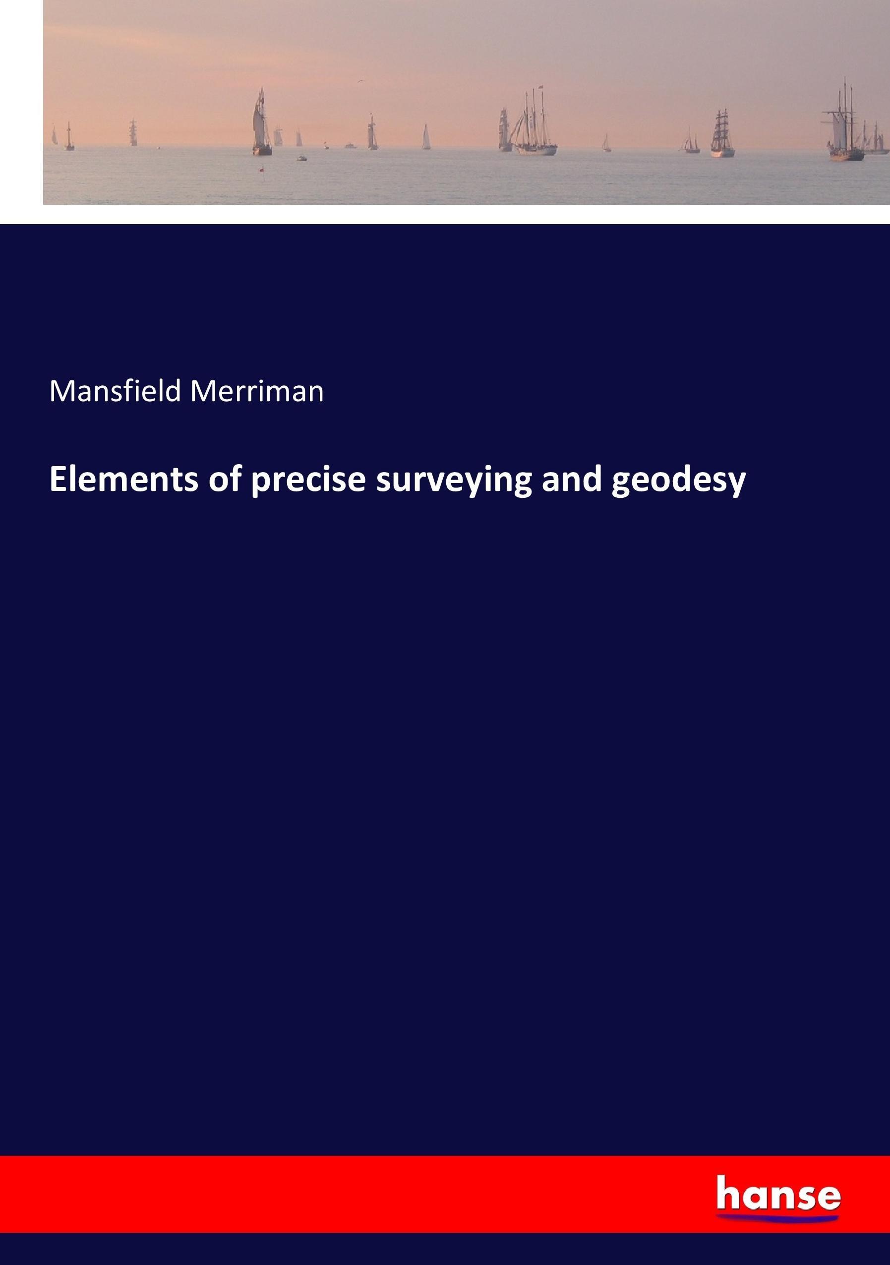 Elements of precise surveying and geodesy