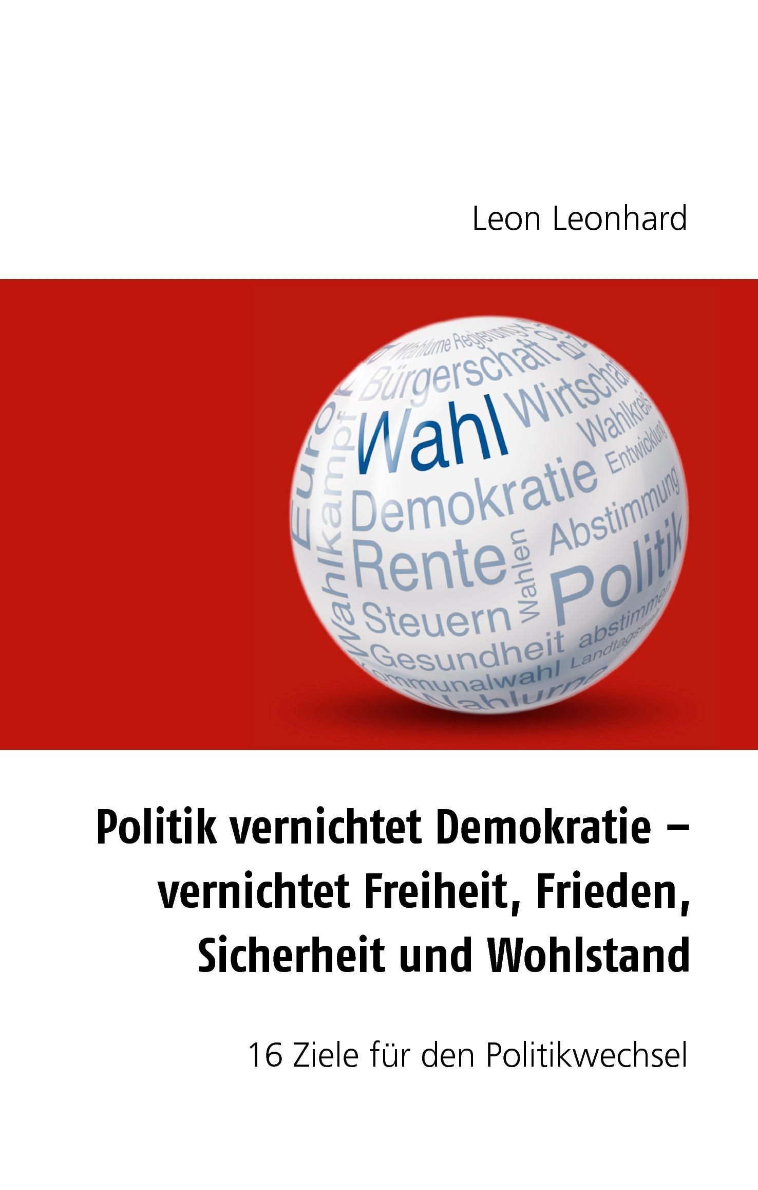 Politik vernichtet Demokratie ¿ vernichtet Freiheit, Frieden, Sicherheit und Wohlstand