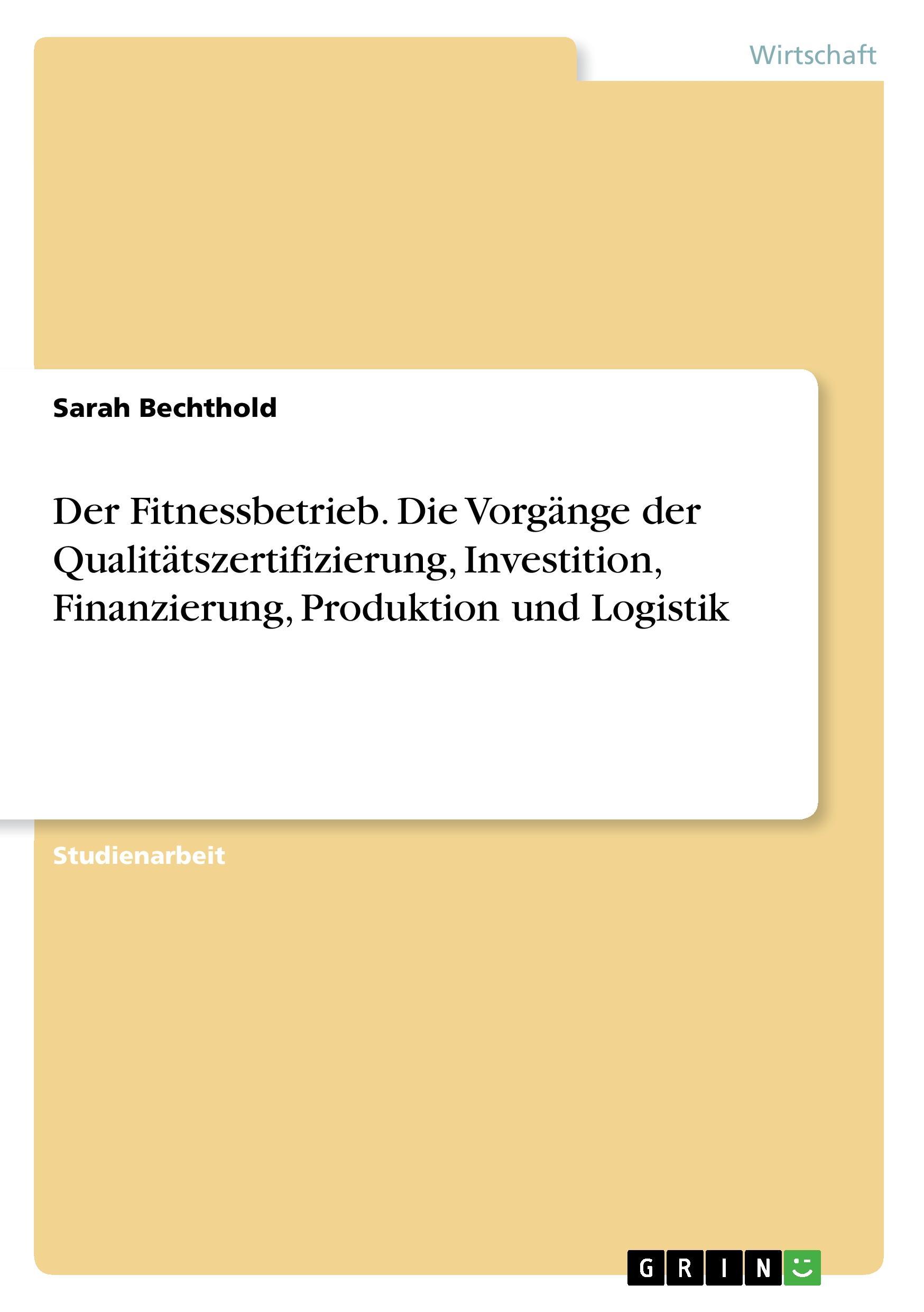 Der Fitnessbetrieb. Die Vorgänge der Qualitätszertifizierung, Investition, Finanzierung, Produktion und Logistik