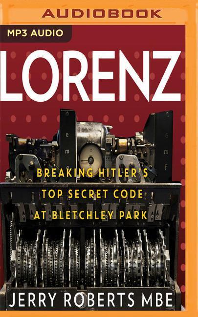 Lorenz: Breaking Hitler's Top Secret Code at Bletchley Park