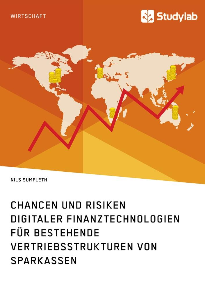 Chancen und Risiken digitaler Finanztechnologien für bestehende Vertriebsstrukturen von Sparkassen