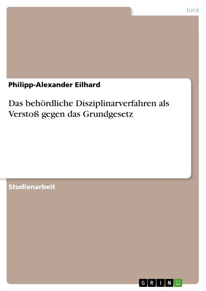 Das behördliche Disziplinarverfahren als Verstoß gegen das Grundgesetz