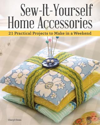 Sew-It-Yourself Home Accessories: 21 Practical Projects to Make in a Weekend