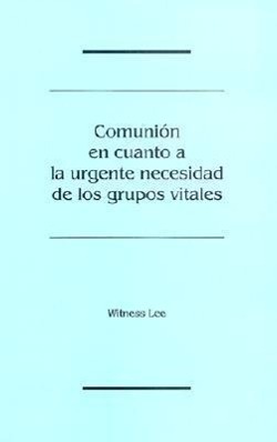 Comunion en Cuanto a la Urgente Necesidad de los Grupos Vitales = Fellowship Concerning the Urgent Need of the Vital Groups