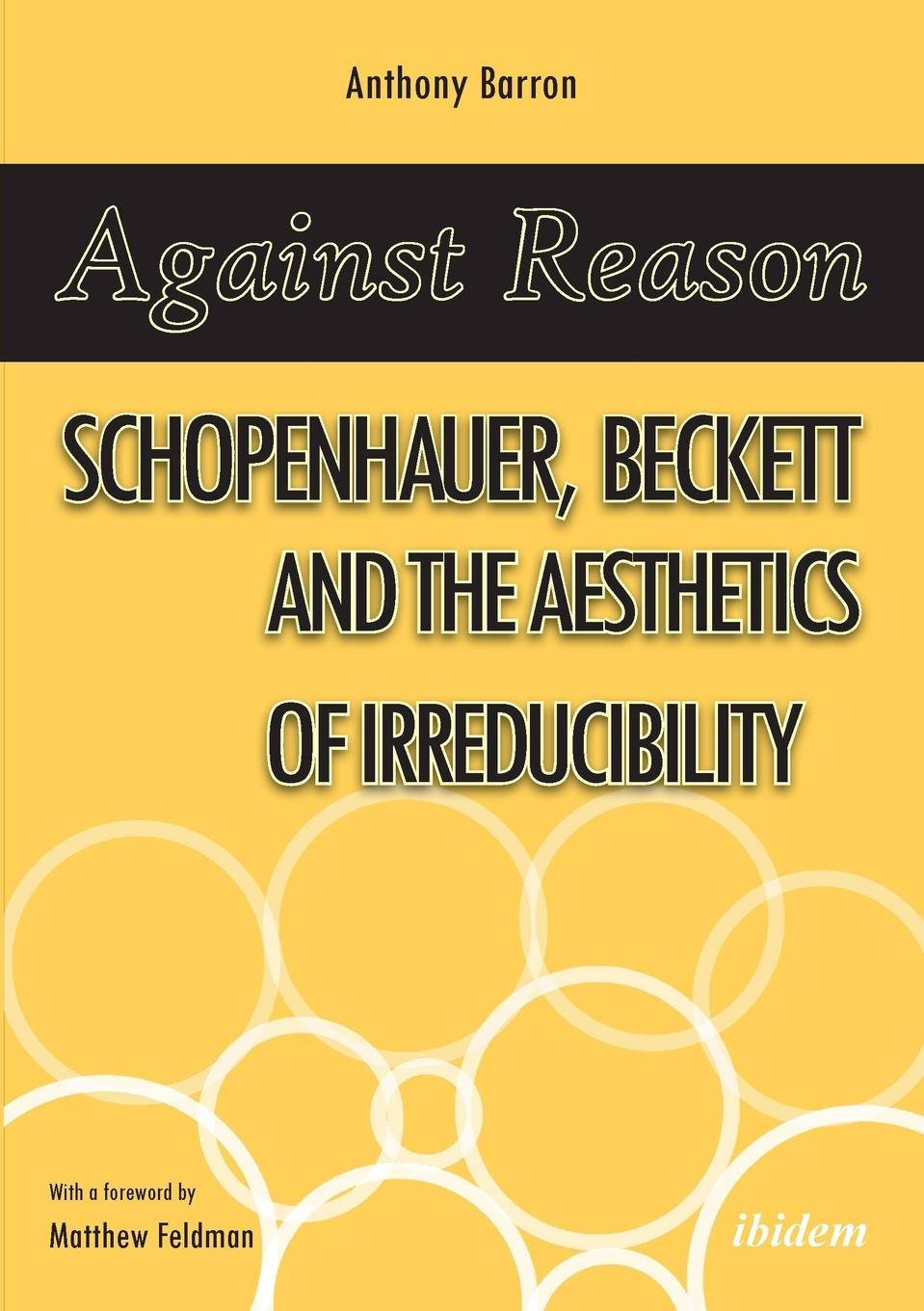 Against Reason. Schopenhauer, Beckett and the Aesthetics of Irreducibility