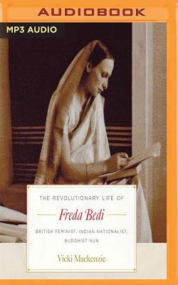 The Revolutionary Life of Freda Bedi: British Feminist, Indian Nationalist, Buddhist Nun