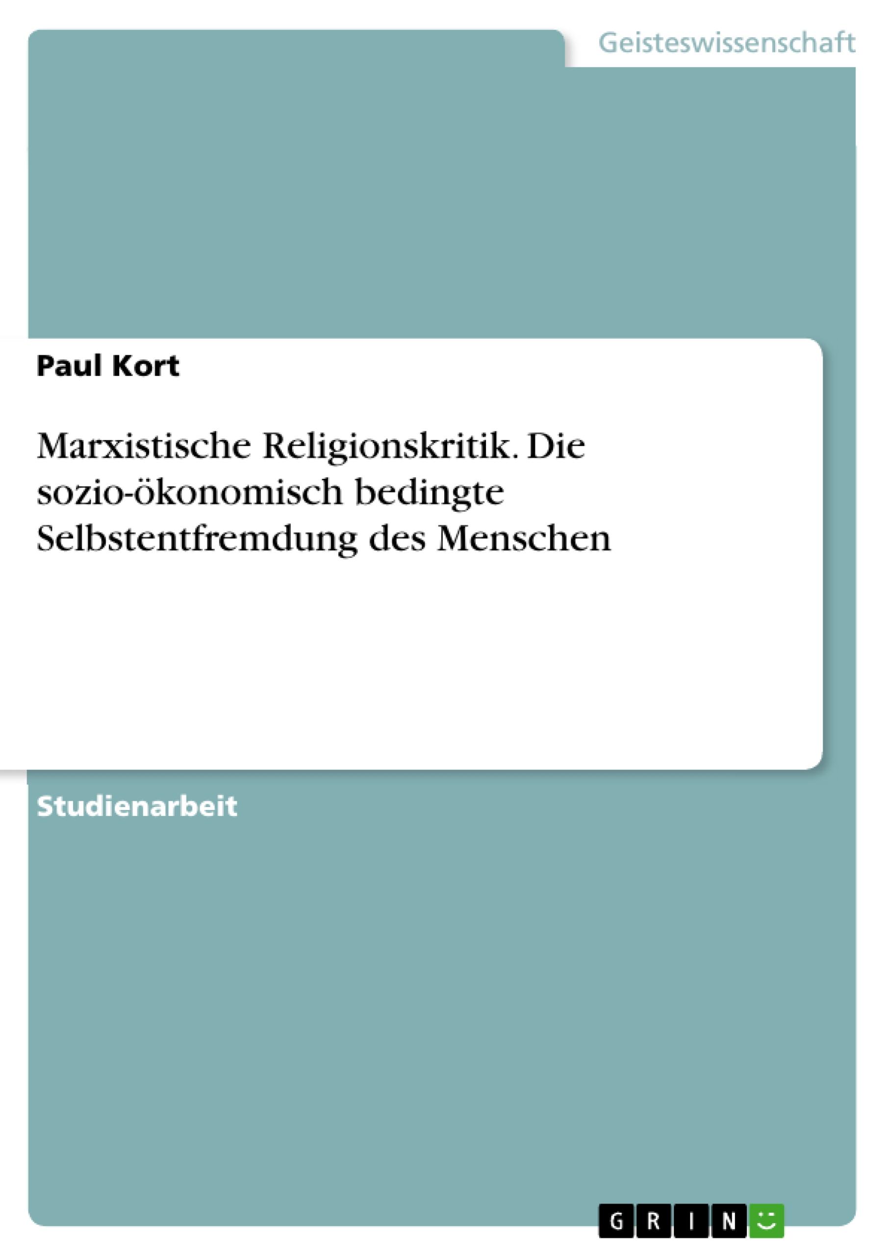 Marxistische Religionskritik. Die sozio-ökonomisch bedingte Selbstentfremdung des Menschen