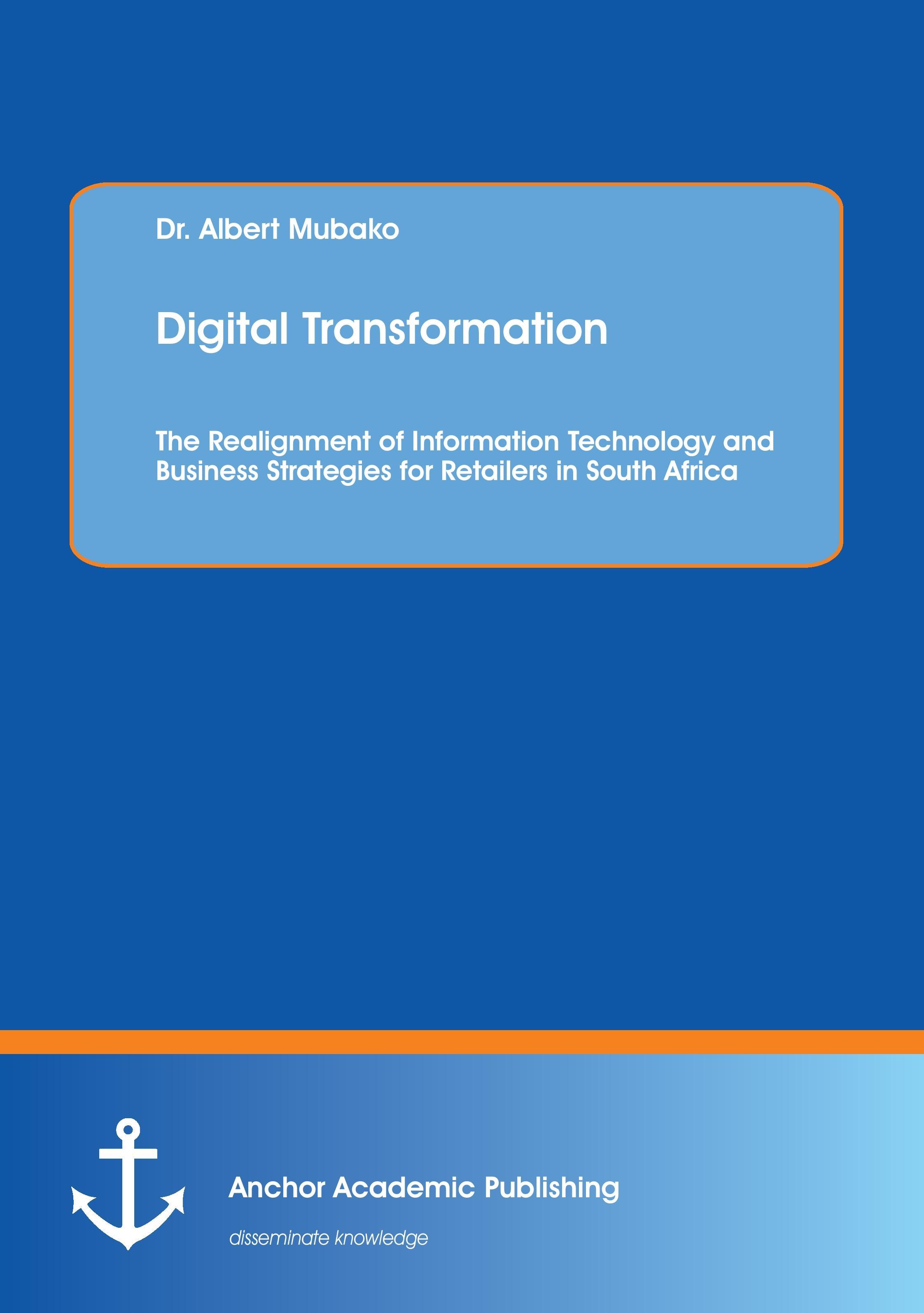 Digital Transformation. The Realignment of Information Technology and Business Strategies for Retailers in South Africa