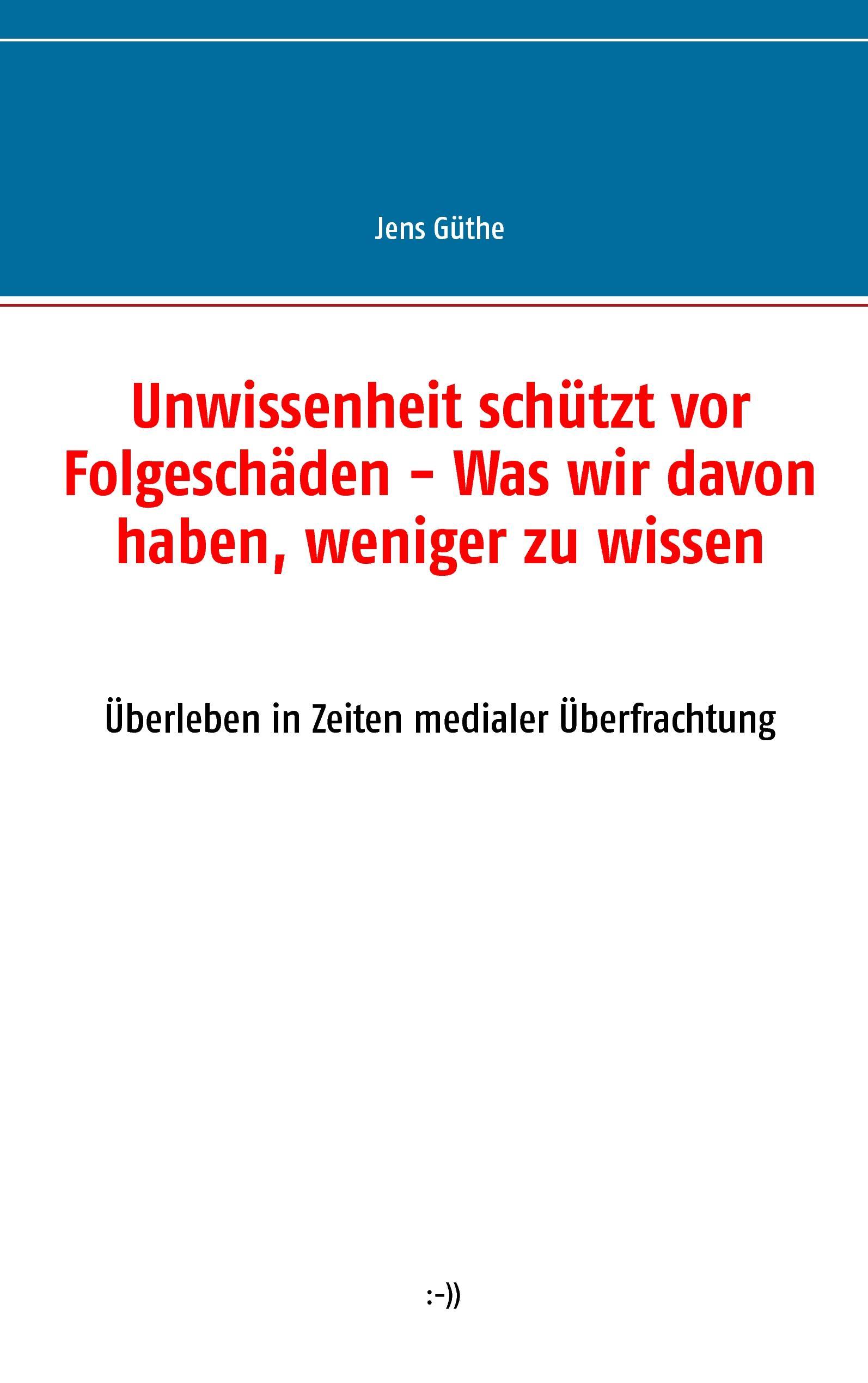 Unwissenheit schützt vor Folgeschäden - Was wir davon haben, weniger zu wissen