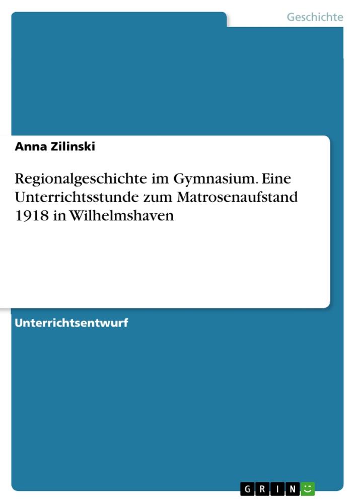 Regionalgeschichte im Gymnasium. Eine Unterrichtsstunde zum Matrosenaufstand 1918 in Wilhelmshaven