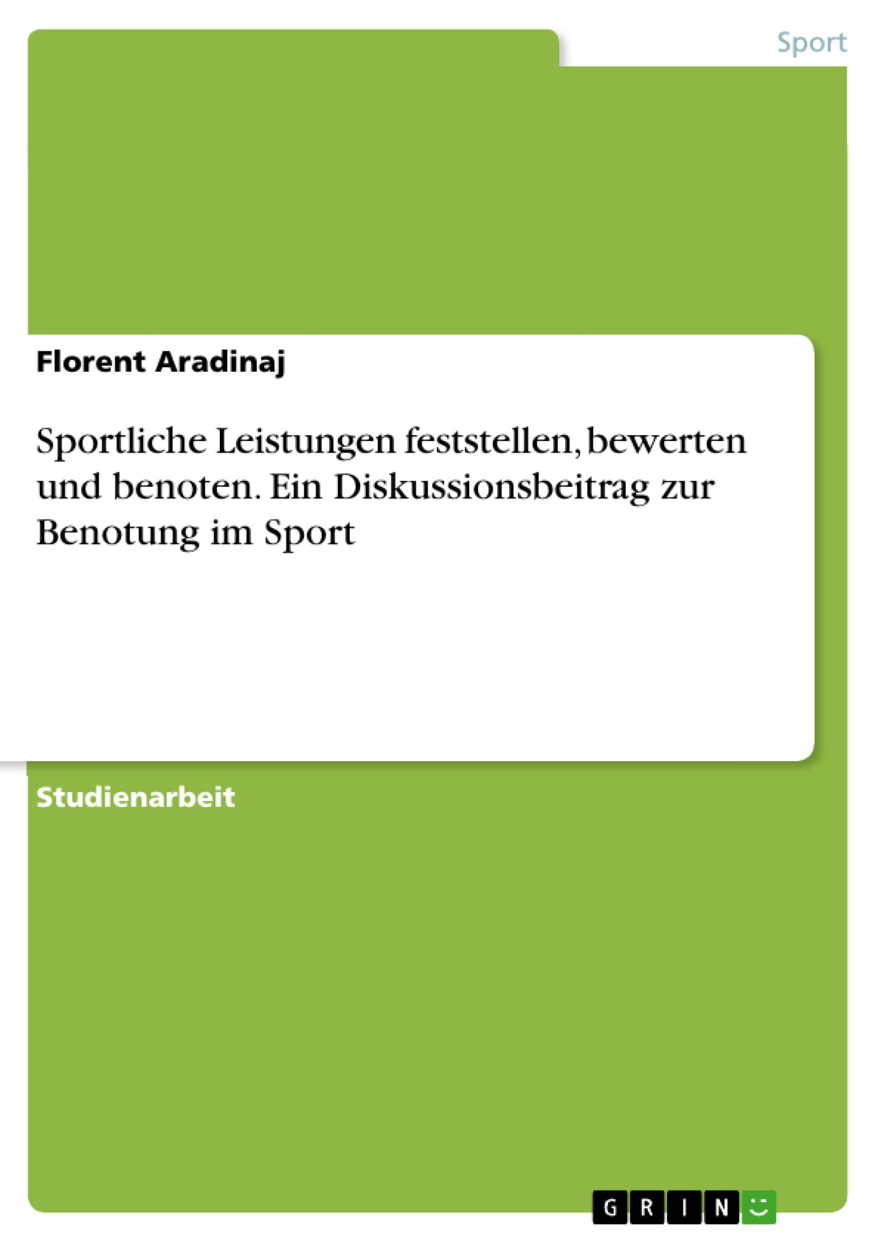 Sportliche Leistungen feststellen, bewerten und benoten. Ein Diskussionsbeitrag zur Benotung im Sport